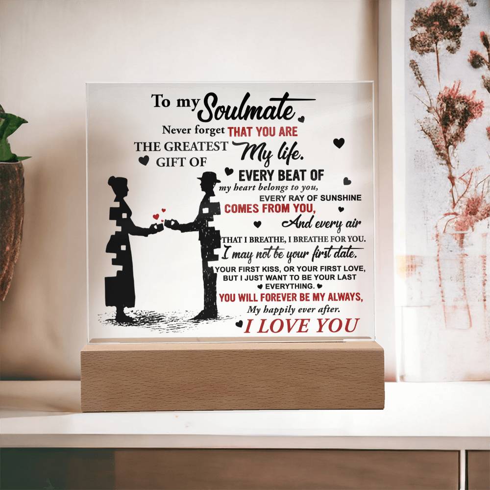 To My Soulmate, Never Forget That You Are The Greatest Gift Of My Life, Square Acrylic Plaque