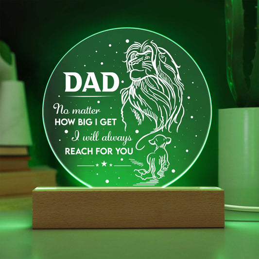 To My Dad, No Matter How Big I Get I Will Always Reach For You, Circle Acrylic Plaque