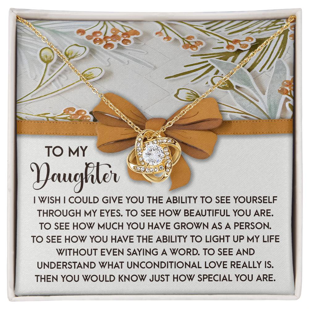 To My Daughter, I Wish I Could Give You The Ability To See Yourself Through My Eyes, Love Knot Necklace, Gift For Daughter