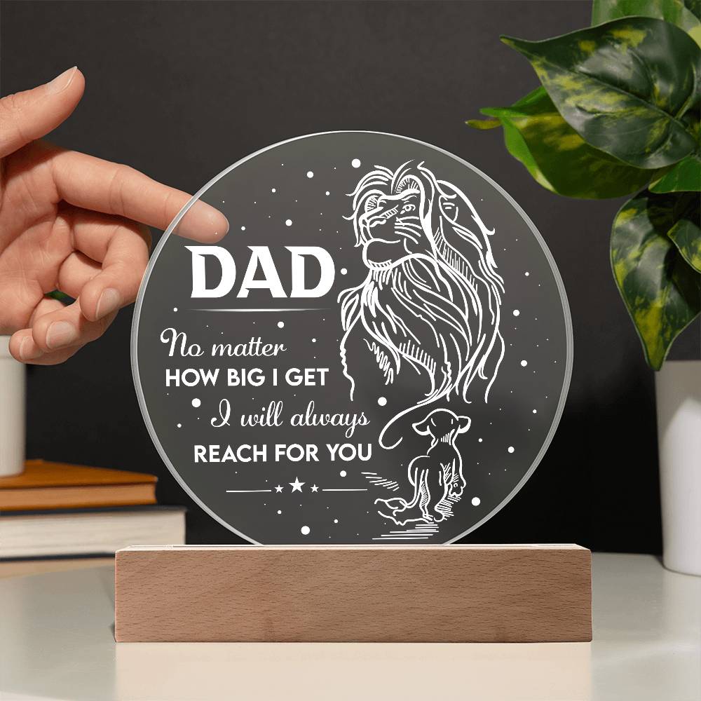 To My Dad, No Matter How Big I Get I Will Always Reach For You, Circle Acrylic Plaque