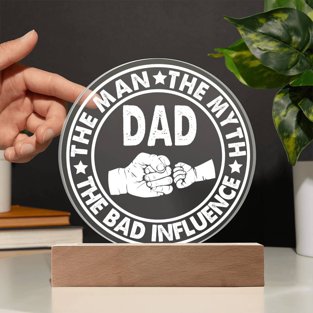 To My Dad,  Fathers Day Gift, The Man The Myth The Bad Influence, Circle Acrylic Plaque
