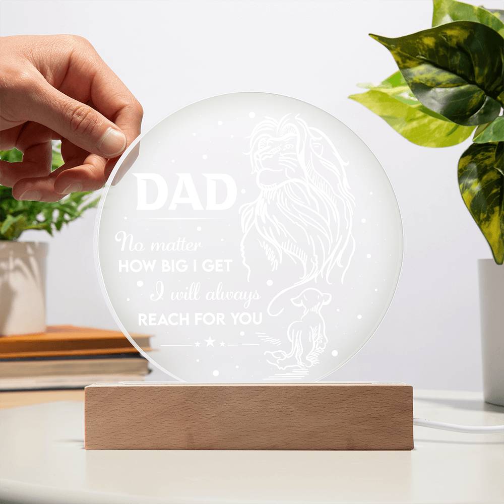 To My Dad, No Matter How Big I Get I Will Always Reach For You, Circle Acrylic Plaque