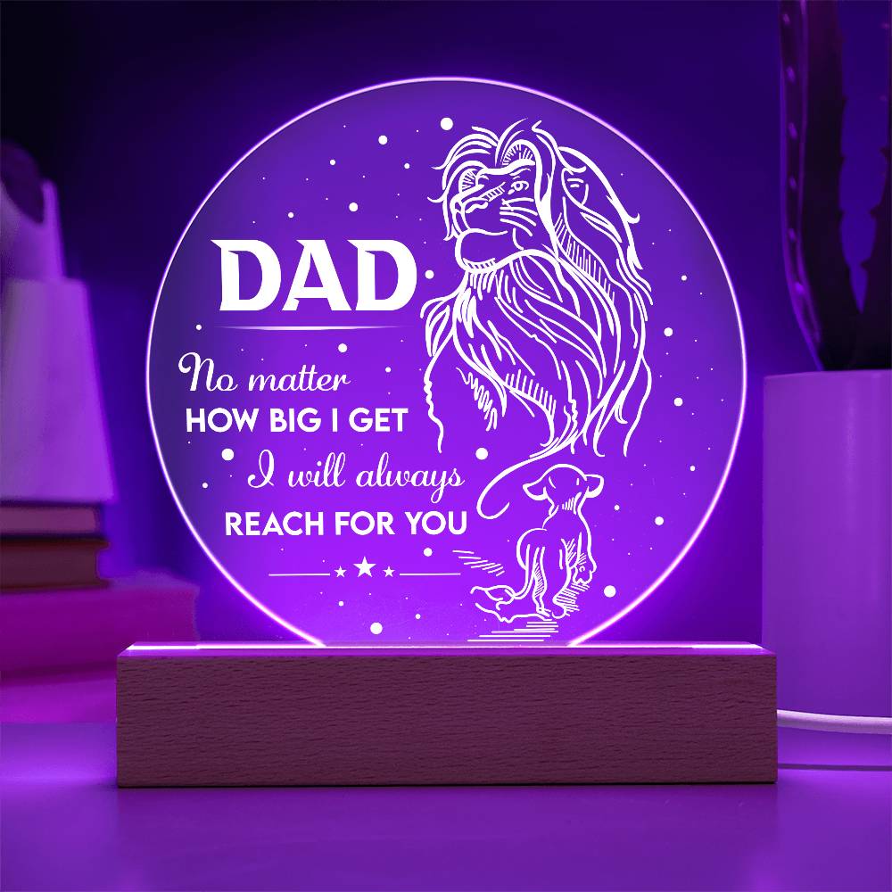 To My Dad, No Matter How Big I Get I Will Always Reach For You, Circle Acrylic Plaque